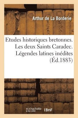 Arthur De La Borderie - Etudes Historiques Bretonnes. Les Deux Saints Caradec. Légendes Latines Inédites, Häftad