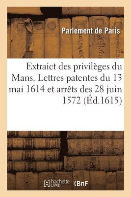 Parlement de Paris - Extraict des privilèges du Mans. Lettres patentes du 13 mai 1614 et arrêts des 28 juin 1572, Häftad