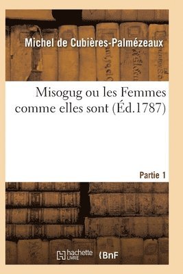 Michel de Cubières-Palmézeaux - Misogug Ou Les Femmes Comme Elles Sont. Partie 1, Häftad. Tillgänglighet: Lägg i varukorg