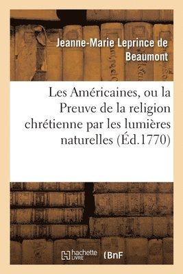 Jeanne-Marie Leprince de Beaumont - Les Américaines Ou La Preuve de la Religion Chrétienne Par Les Lumières Naturelles, Häftad