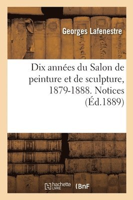 Georges Lafenestre - Dix années du Salon de peinture et de sculpture, 1879-1888. Notices, Häftad. Tillgänglighet: Lägg i varukorg
