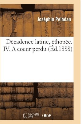 Décadence Latine, Éthopée. IV. a Coeur Perdu