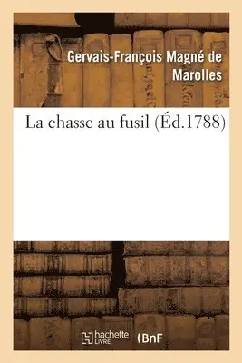 Gervais-François Magné de Marolles - La Chasse Au Fusil, Häftad. Tillgänglighet: Lägg i varukorg