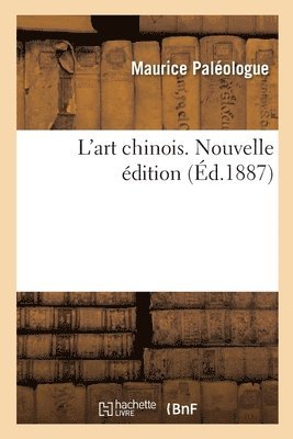 Maurice Paléologue - L'Art Chinois. Nouvelle Édition, Häftad