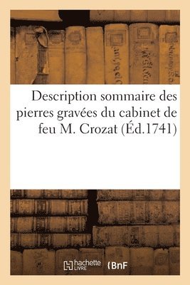 Pierre-Jean Mariette - Description Sommaire Des Pierres Gravées Du Cabinet de Feu M. Crozat, Häftad