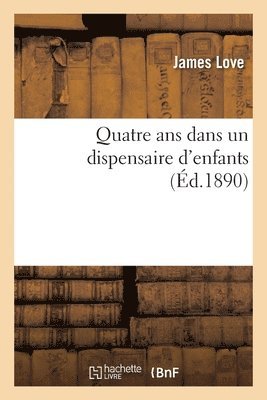 James Love - Quatre ANS Dans Un Dispensaire d'Enfants, Häftad