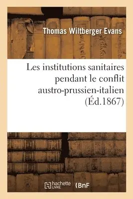 Thomas Wiltberger Evans - Institutions sanitaires pendant le conflit austro-prussien-italien, Häftad. Tillgänglighet: Lägg i varukorg