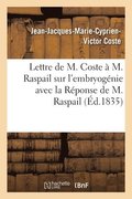 Lettre de M. Coste A M. Raspail Sur l'Embryogenie Avec La Reponse de M. Raspail