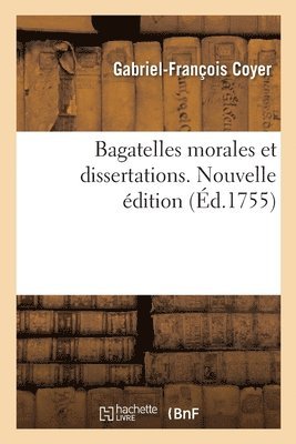 Gabriel-François Coyer - Bagatelles morales et dissertations avec le Testament littéraire de M. l'abbé Desfontaines, Häftad