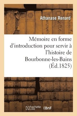 Athanase Renard - Mémoire En Forme d'Introduction Pour Servir À l'Histoire de Bourbonne-Les-Bains, Häftad