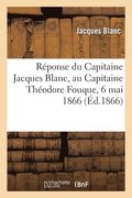 Reponse du Capitaine Jacques Blanc, au Capitaine Theodore Fouque, 6 mai 1866
