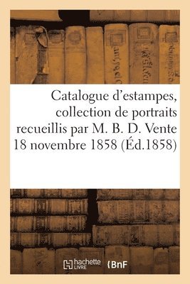 Jean-Eugène Vignères - Catalogue d'Estampes, Collection de Portraits Recueillis Par M. B. D. Vente 18 Novembre 1858, Häftad