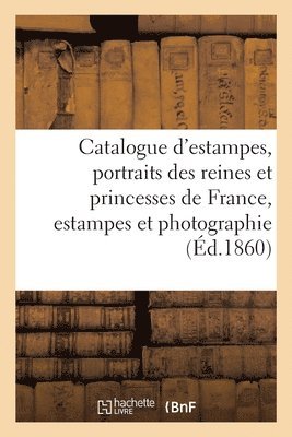 Jean-Eugène Vignères - Catalogue d'Estampes, Portraits Des Reines Et Princesses de France, Estampes Et Photographie, Häftad