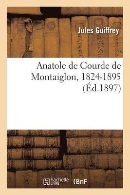 Jules Guiffrey - Anatole de Courde de Montaiglon, 1824-1895. Notice Biographique, Häftad. Tillgänglighet: Lägg i varukorg