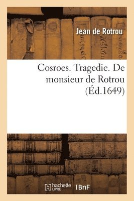 Jean Rotrou - Cosroes. Tragedie. de Monsieur de Rotrou, Häftad