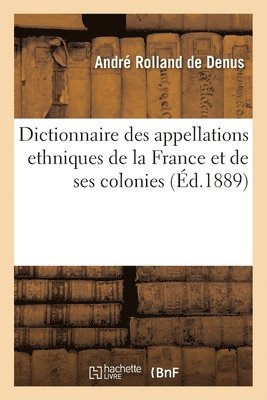 André Rolland de Denus - Dictionnaire Des Appellations Ethniques de la France Et de Ses Colonies, Häftad