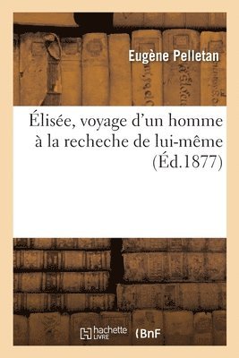 Eugène Pelletan - Élisée, Voyage d'Un Homme À La Recheche de Lui-Même, Häftad