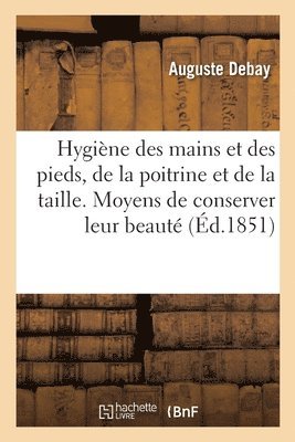 Auguste Debay - Hygiène des mains et des pieds, de la poitrine et de la taille, Häftad