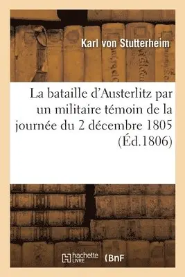 Karl Von Stutterheim - Bataille d'Austerlitz Par Un Militaire Témoin de la Journée Du 2 Décembre 1805, Häftad. Tillgänglighet: Lägg i varukorg