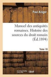 Manuel Des Antiquit�s Romaines. Histoire Des Sources Du Droit Romain