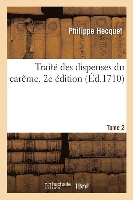 Philippe Hecquet - Traité Des Dispenses Du Carême. 2e Édition, Häftad