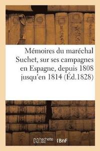 Mmoires Du Marchal Suchet, Sur Ses Campagnes En Espagne, Depuis 1808 Jusqu'en 1814