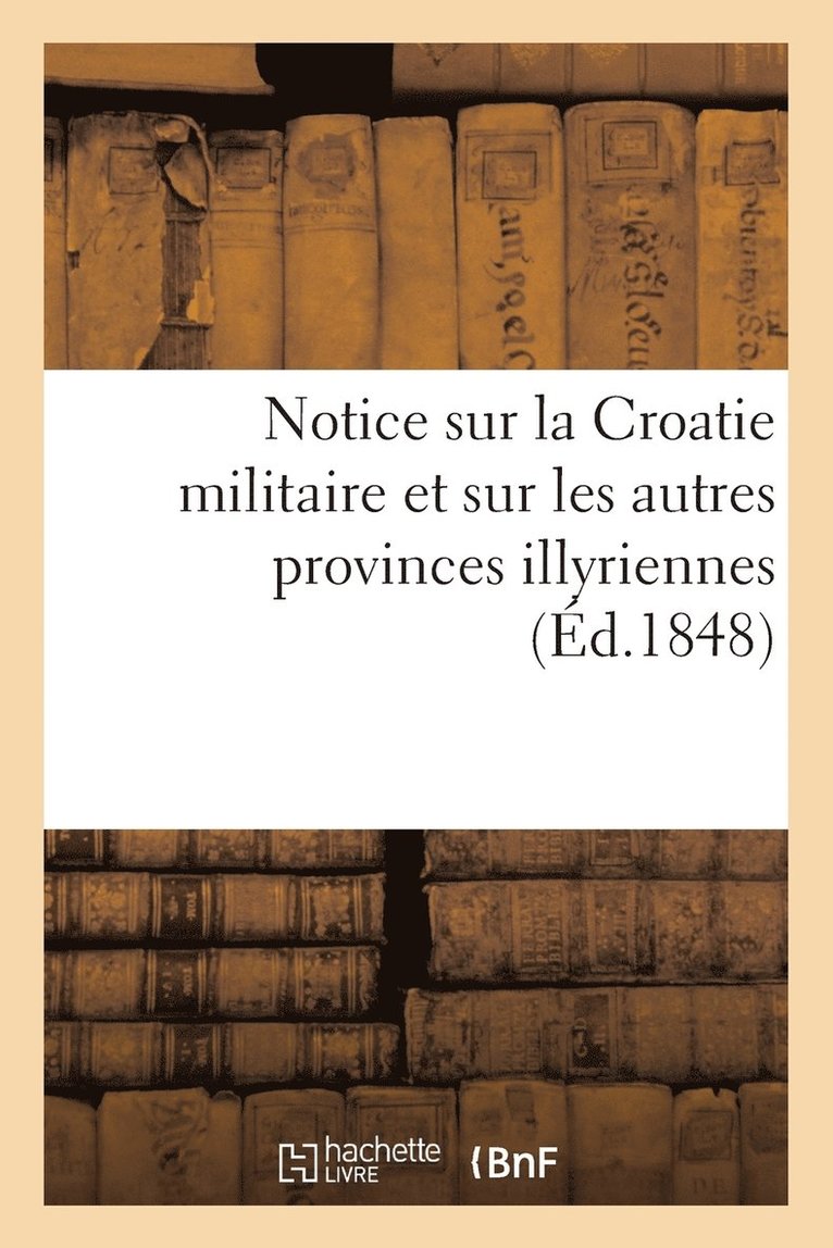 Marchal - Notice Sur La Croatie Militaire Et Sur Les Autres Provinces Illyriennes, Sous l'Empire de Napoléon, Häftad