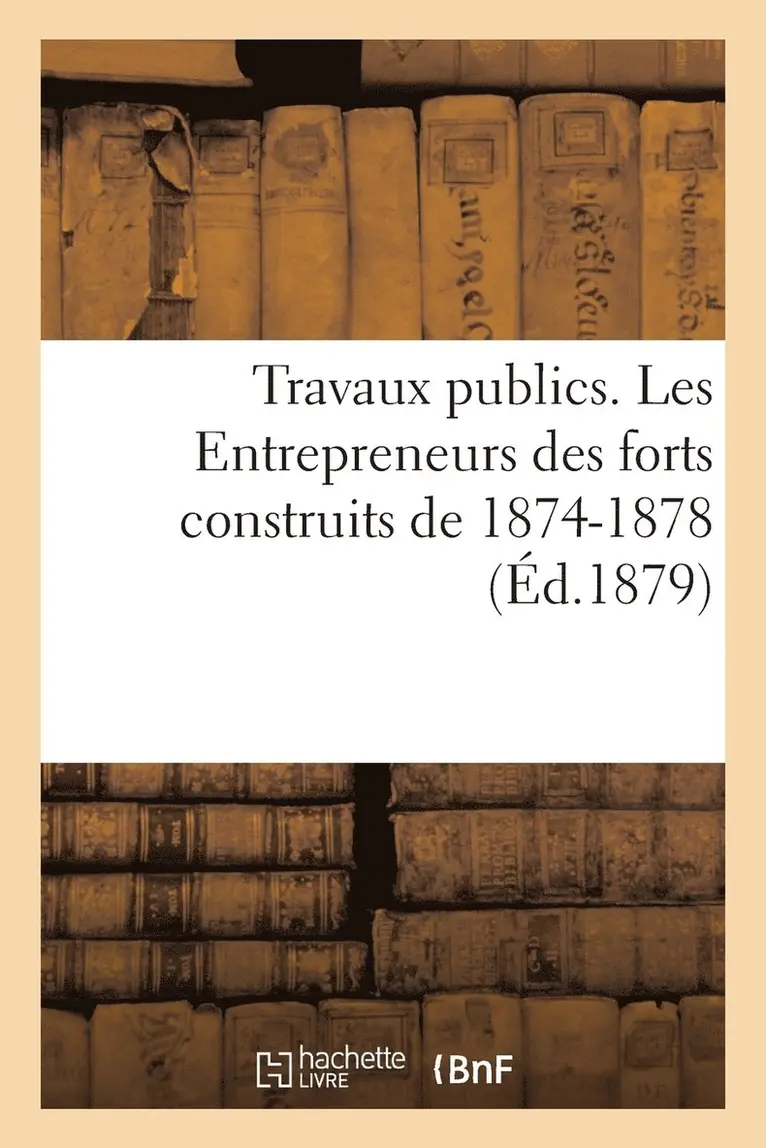 Alfred Doussaud - Travaux publics. Les Entrepreneurs des forts construits de 1874-1878, Häftad. Tillgänglighet: Lägg i varukorg