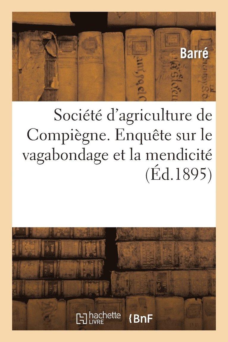 Barre - Société d'Agriculture de Compiègne. Enquête Sur Le Vagabondage Et La Mendicité, Häftad