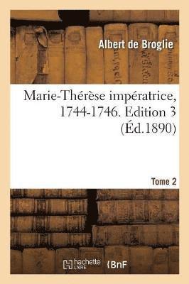 Albert De Broglie - Marie-Thérèse Impératrice, 1744-1746. Edition 3, Tome 2, Häftad