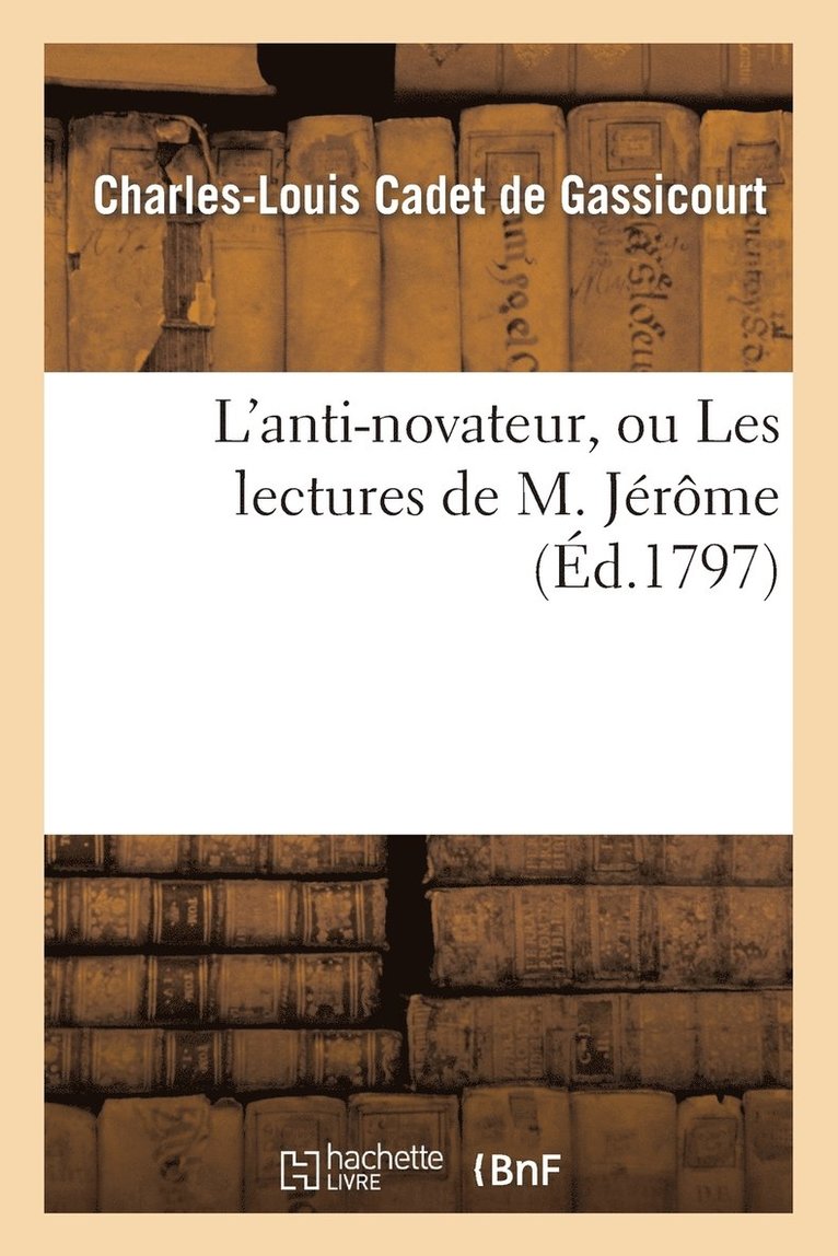 Charles-Louis Cadet de Gassicourt - L'Anti-Novateur, Ou Les Lectures de M. Jérôme, Häftad