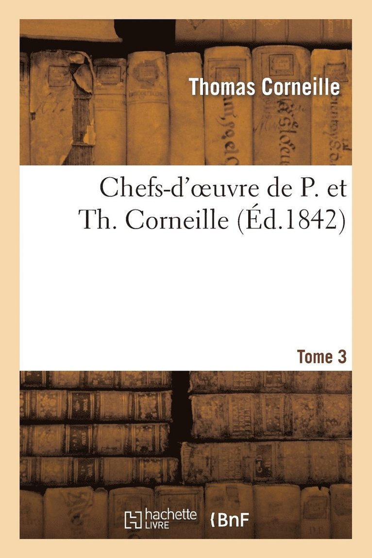 Chefs-d'Oeuvre de P. Et Th. Corneille. Tome 3