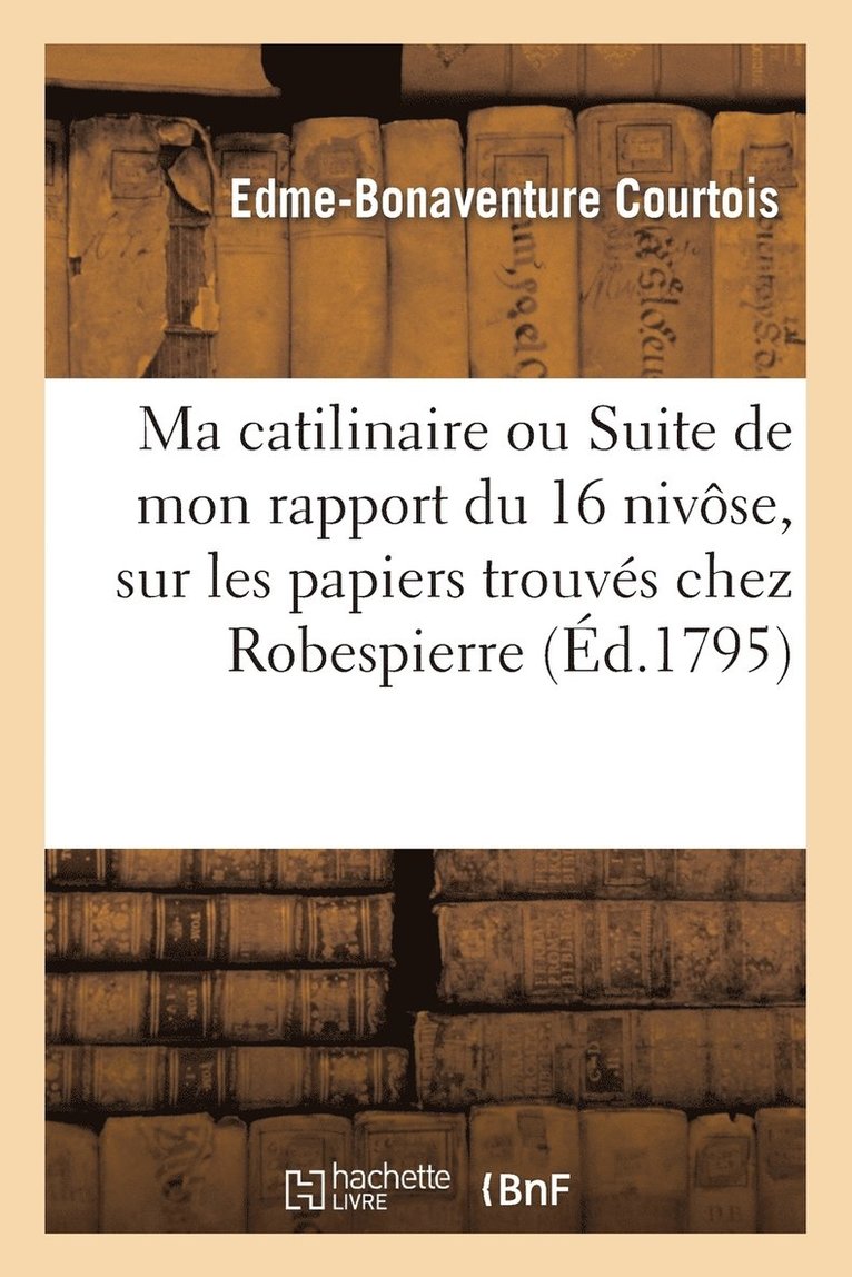 Edme-Bonaventure Courtois - Ma catilinaire ou Suite de mon rapport du 16 nivôse, sur les papiers trouvés chez Robespierre, Häftad. Tillgänglighet: Lägg i varukorg