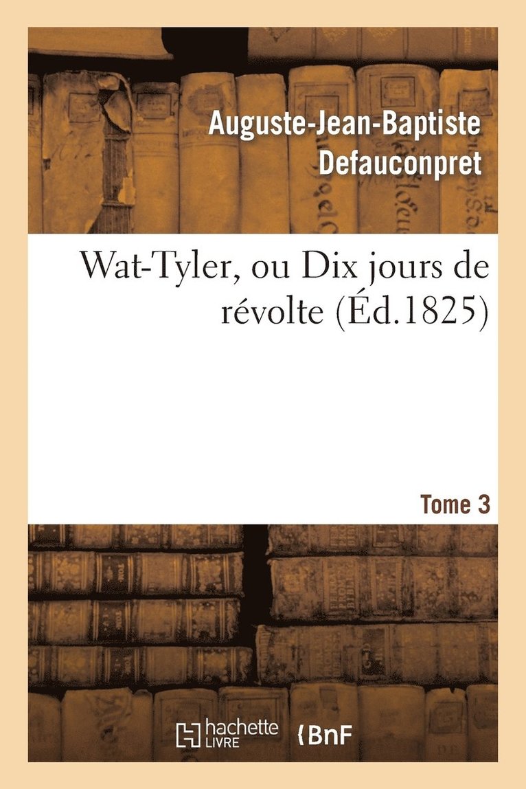 Auguste-Jean-Baptiste Defauconpret - Wat-Tyler, ou Dix jours de révolte. Tome 3, Häftad