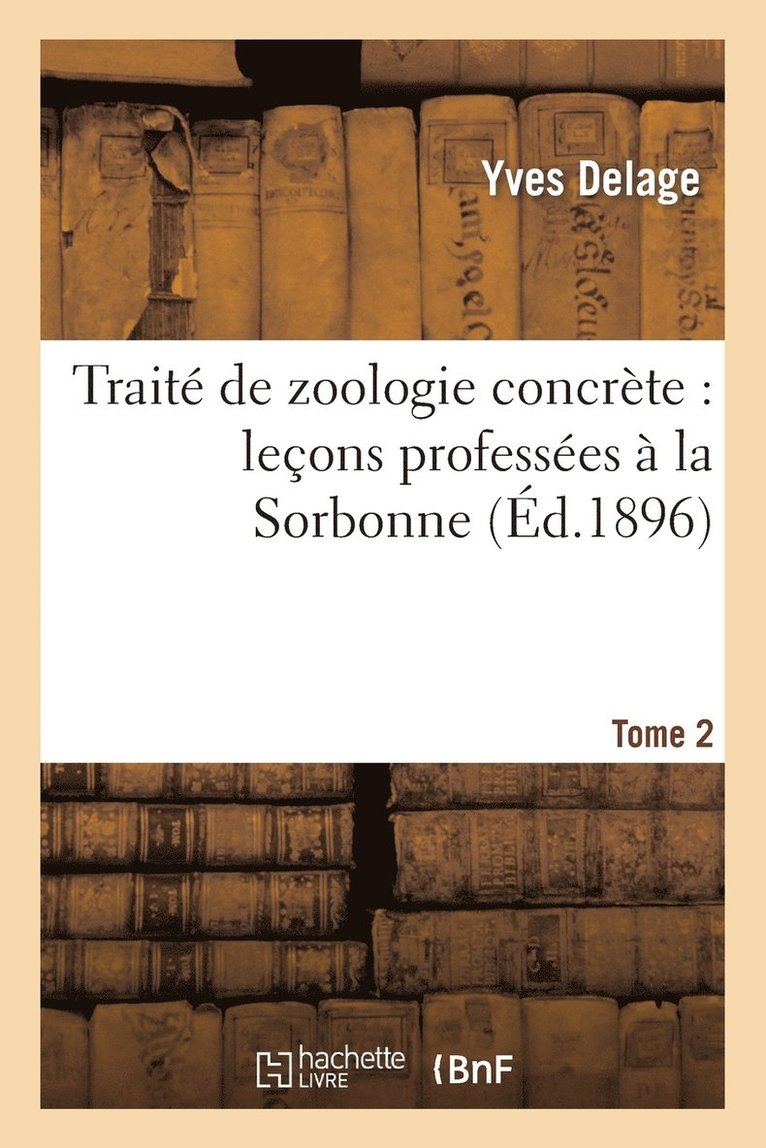 Yves Delage, Edgard Hérouard - Traité de Zoologie Concrète: Leçons Professées À La Sorbonne. Tome 2, Partie 2, Häftad