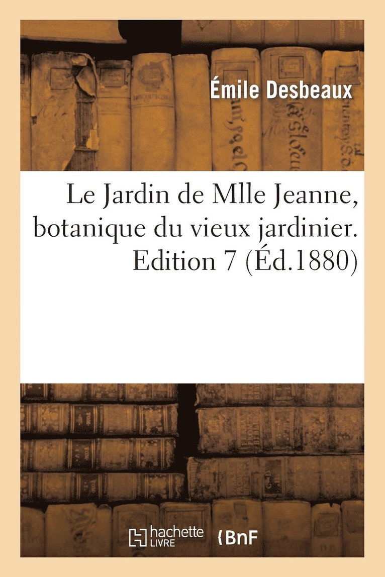 Émile Desbeaux - Le Jardin de Mlle Jeanne, Botanique Du Vieux Jardinier. Edition 7, Häftad