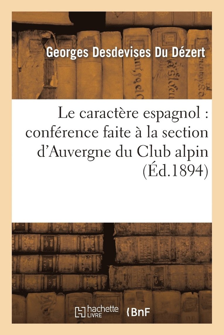 Georges Desdevises Du Dézert - Le Caractère Espagnol: Conférence Faite À La Section d'Auvergne Du Club Alpin, Le 2 Décembre 1893, Häftad