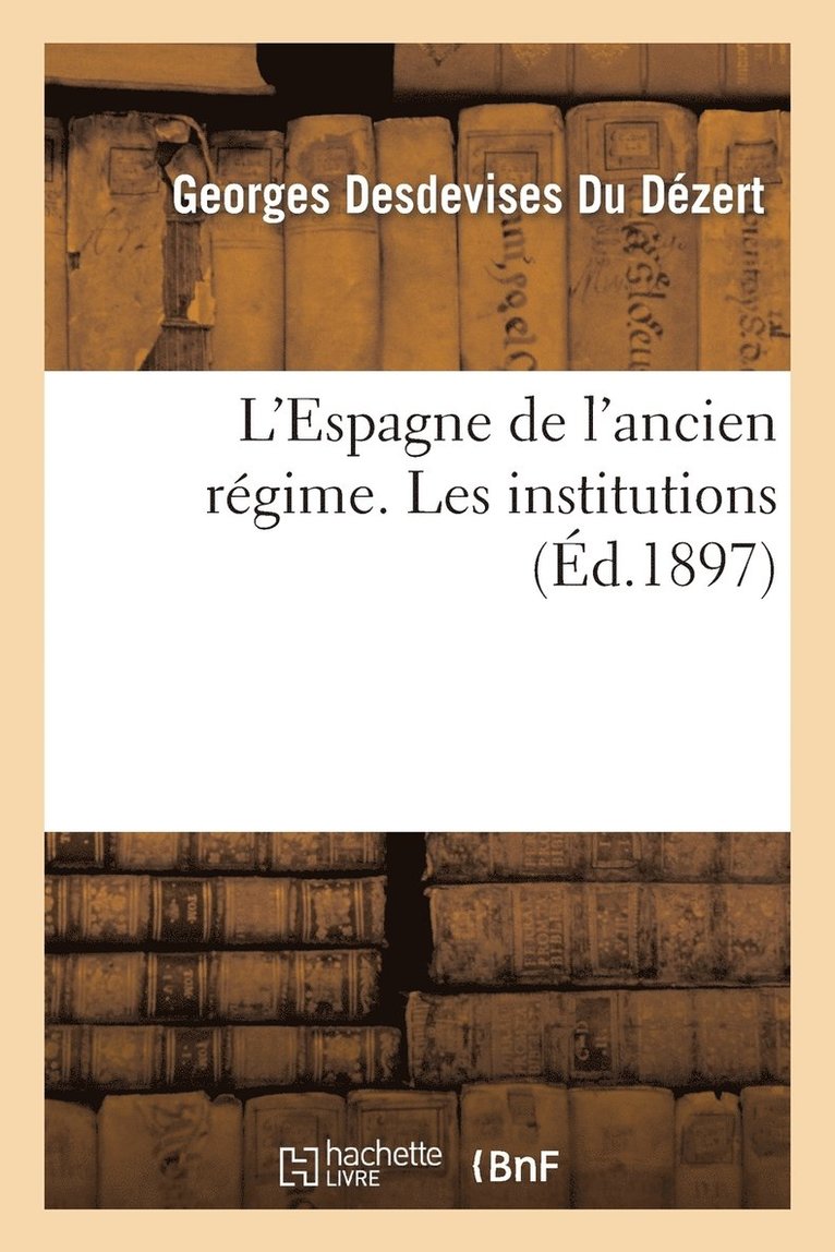 Georges Desdevises Du Dézert - L'Espagne de l'Ancien Régime. Les Institutions, Häftad
