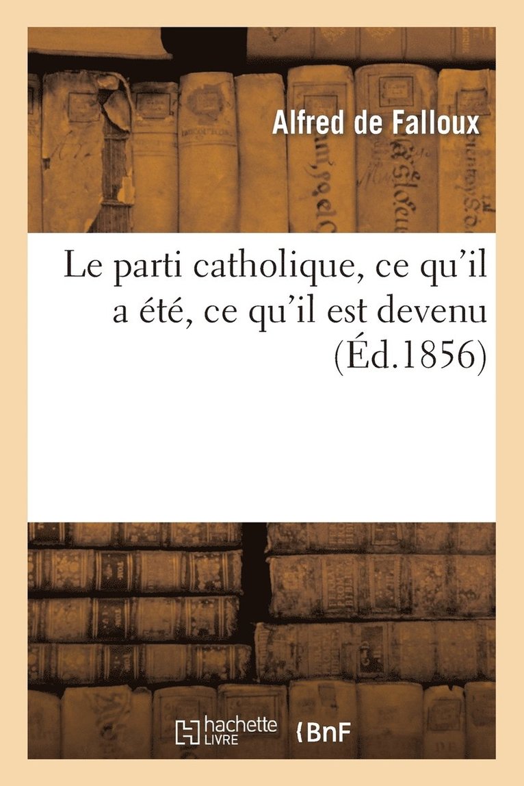 Alfred Falloux - Le Parti Catholique, CE Qu'il a Été, CE Qu'il Est Devenu (Deuxième Édition), Häftad. Tillgänglighet: Lägg i varukorg
