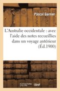 L'Australie Occidentale: Avec l'Aide Des Notes Recueillies Dans Un Voyage Ant�rieur