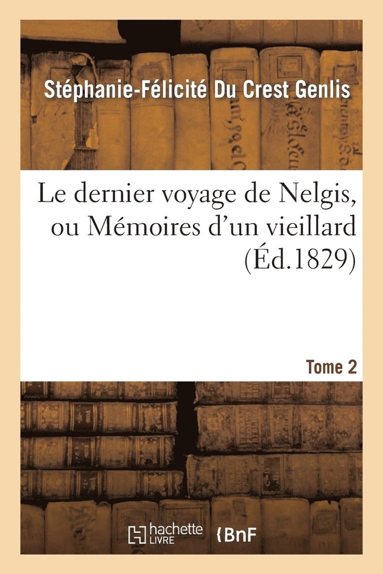 Stéphanie-Félicité Du Crest Genlis - Le Dernier Voyage de Nelgis, Ou Mémoires d'Un Vieillard. Tome 2, Häftad