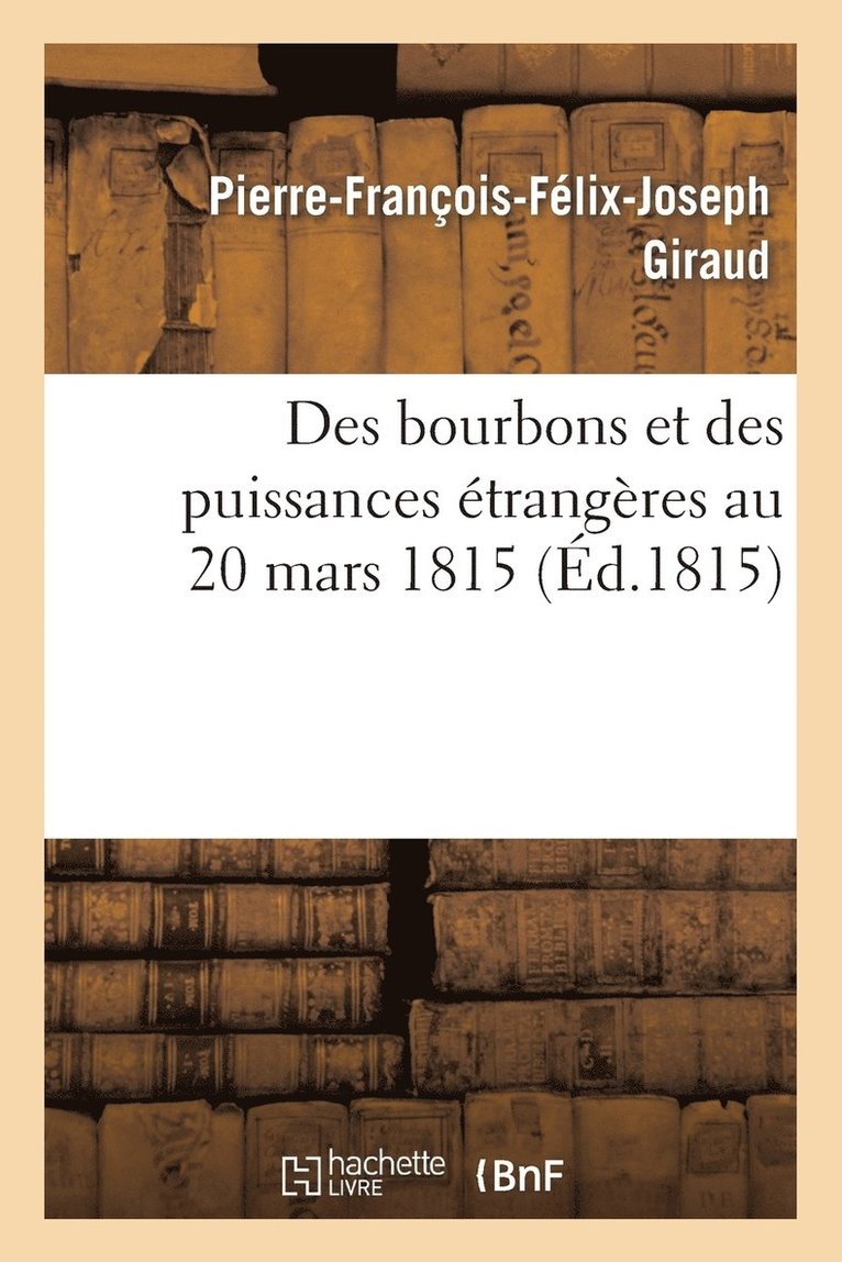 Pierre-François-Félix-Joseph Giraud - Des Bourbons Et Des Puissances Étrangères Au 20 Mars 1815, Häftad
