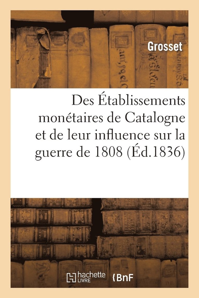 Grosset - Des Établissements Monétaires de Catalogne Et de Leur Influence Sur La Guerre de 1808, Häftad