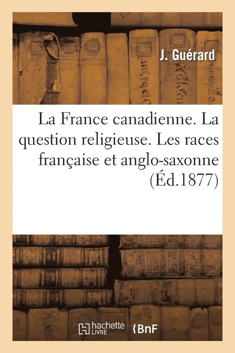 Guérard - France canadienne. La question religieuse. Les races française et anglo-saxonne, Häftad