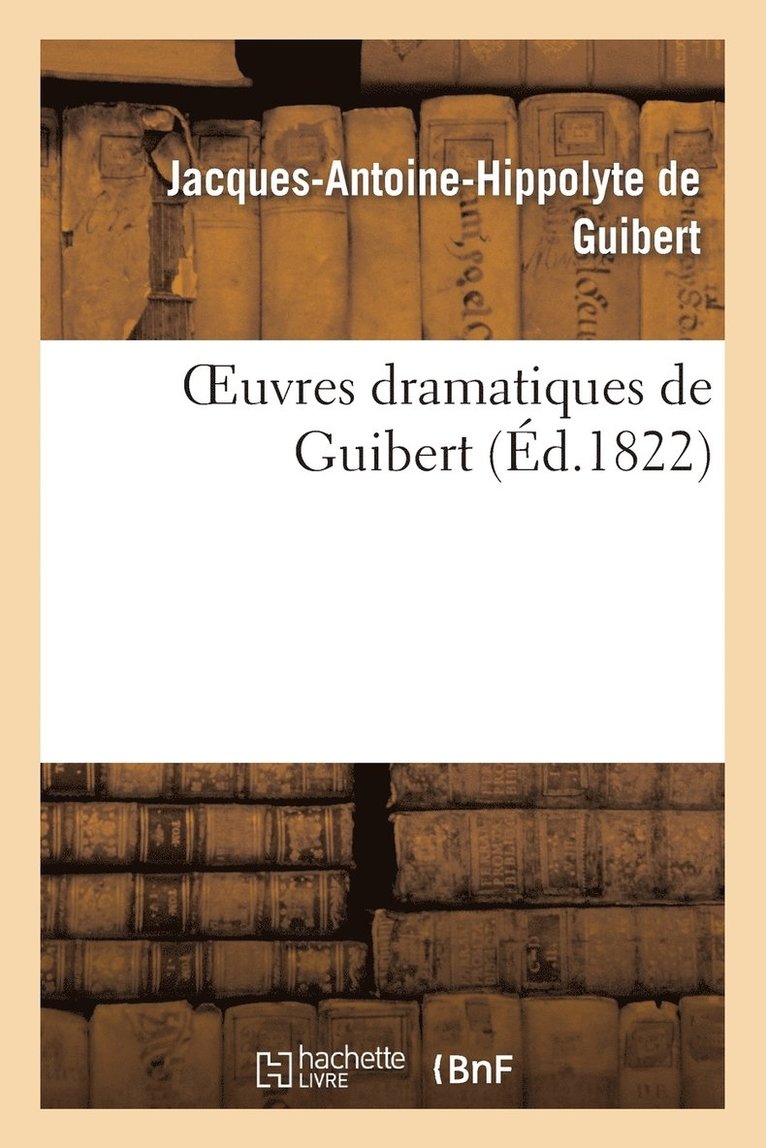 Jacques-Antoine Hippolyte de Guibert - Oeuvres Dramatiques de Guibert, Häftad