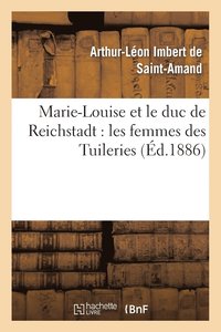 Marie-Louise Et Le Duc de Reichstadt: Les Femmes Des Tuileries