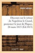 Discours Sur Le Retour de Napolon Le Grand Prononc Le Jour de Pques, 26 Mars 1815