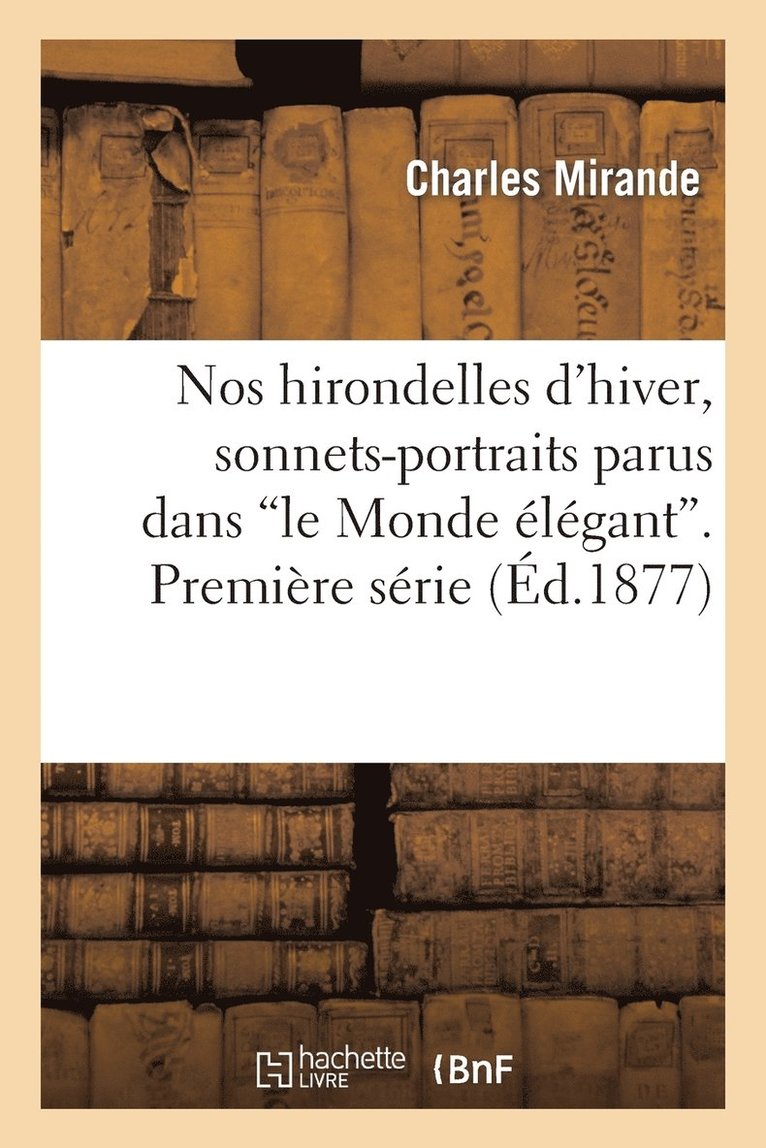 Mirande-C - Nos Hirondelles d'Hiver, Sonnets-Portraits Parus Dans 'le Monde Élégant'. Première Série, Häftad