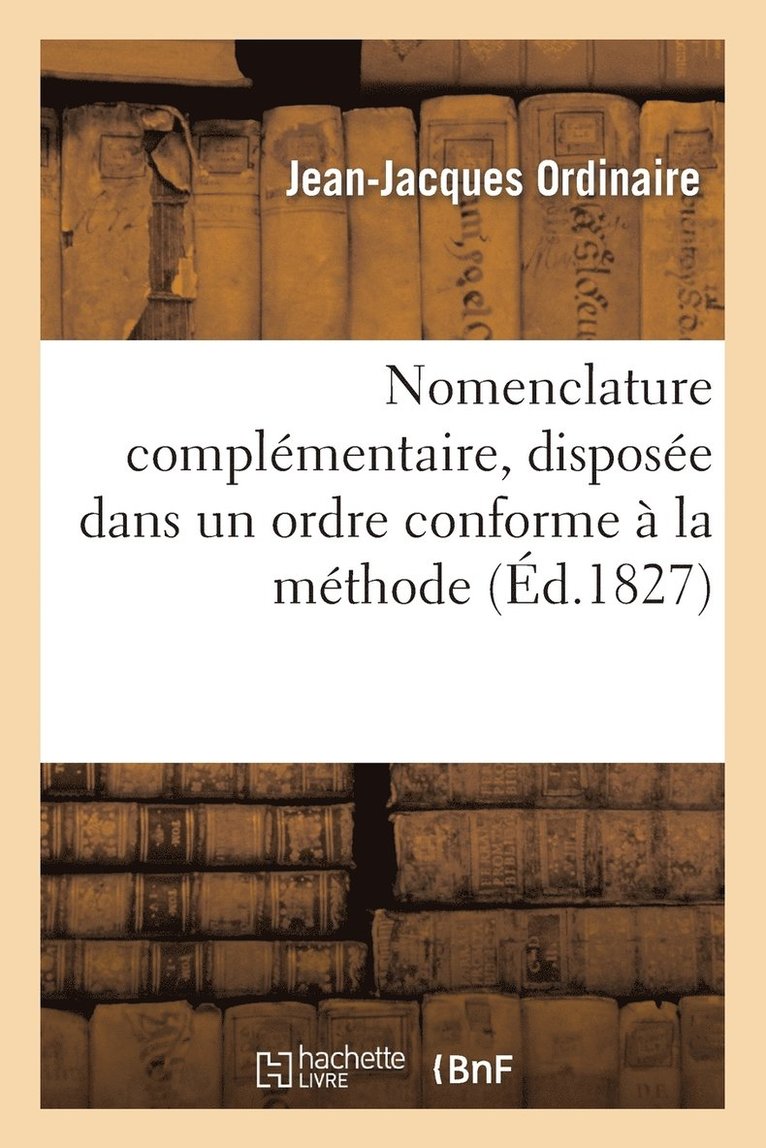 Nomenclature complémentaire, disposée dans un ordre conforme à la méthode de M. J.-J.
