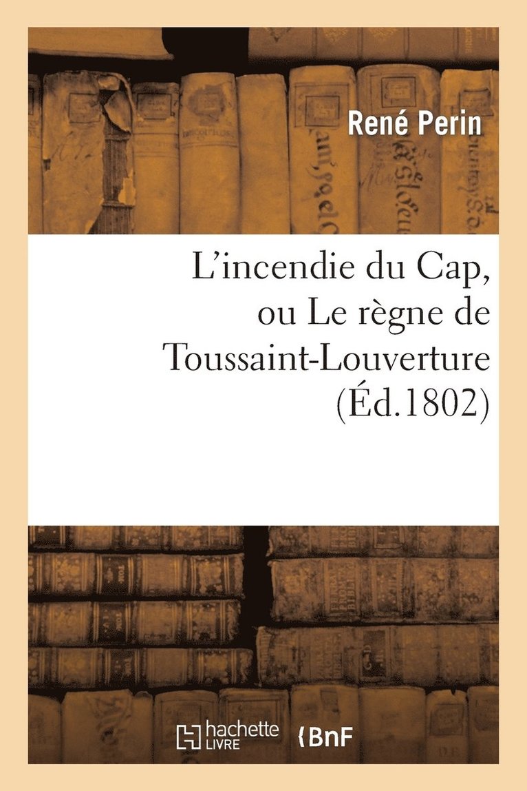 René Perin - L'incendie du Cap, ou Le règne de Toussaint-Louverture, où l'on développe le caractère, Häftad